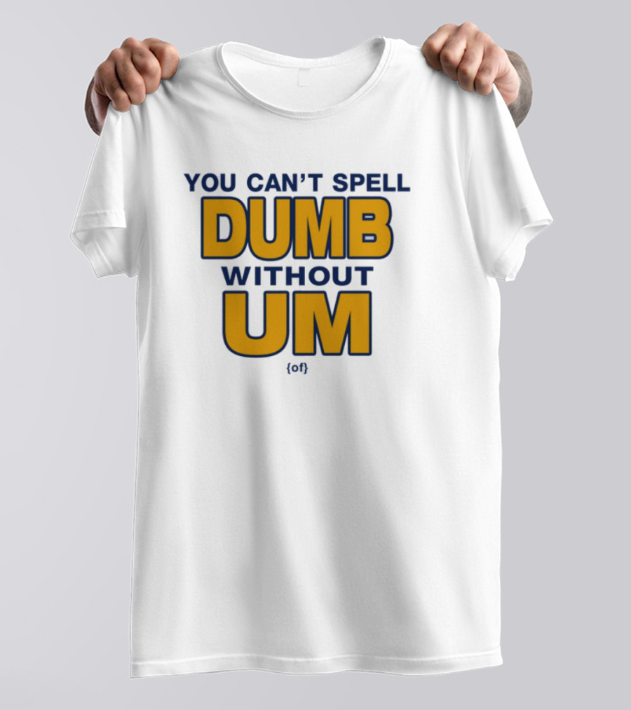 You Can't Spell Dumb Without Um Joke Yellow Text T-Shirt
