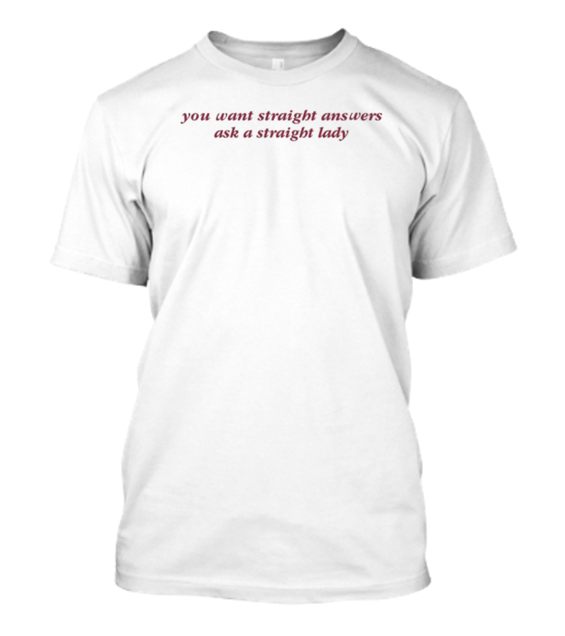 You Want Straight Answers Ask A Straight Lady Insightful Truthful Wit T-Shirt
