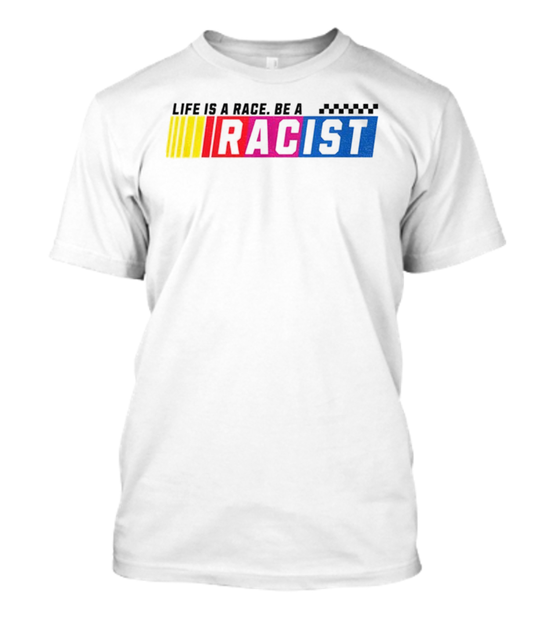 Life Is A Race Be A Racist Racing Colors T-Shirt