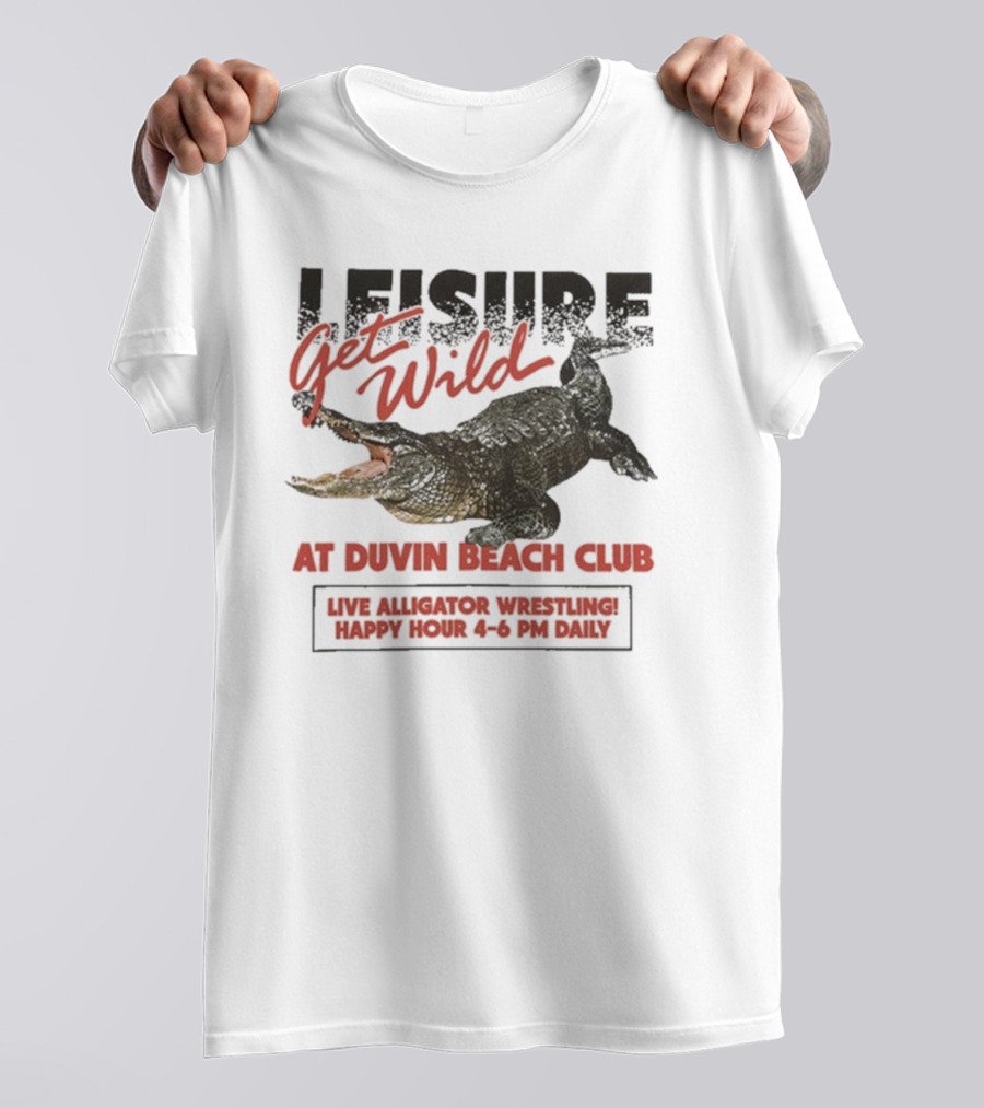 Leisure Get Wild Alligator Wrestling At Duvin Beach Club Happy Hour T-Shirt