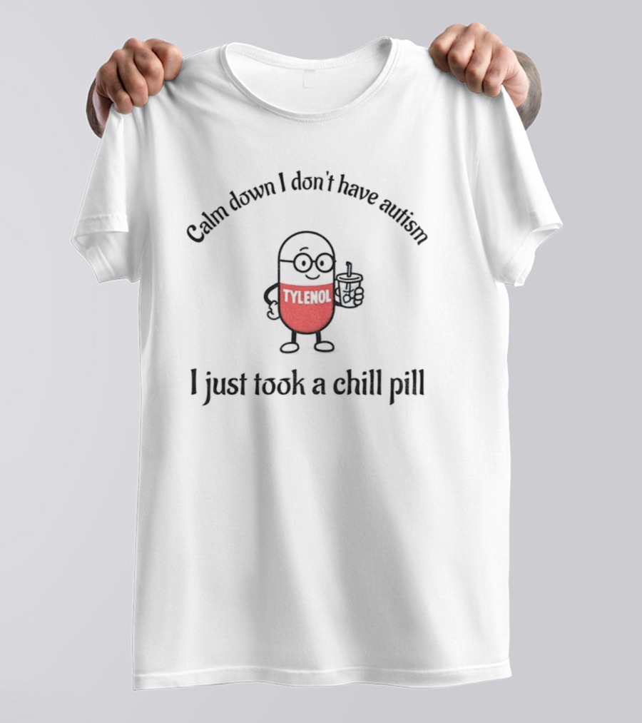 Calm Down I Don’t Have Autism Tylenol Acetaminophen Chill Pill T-Shirt