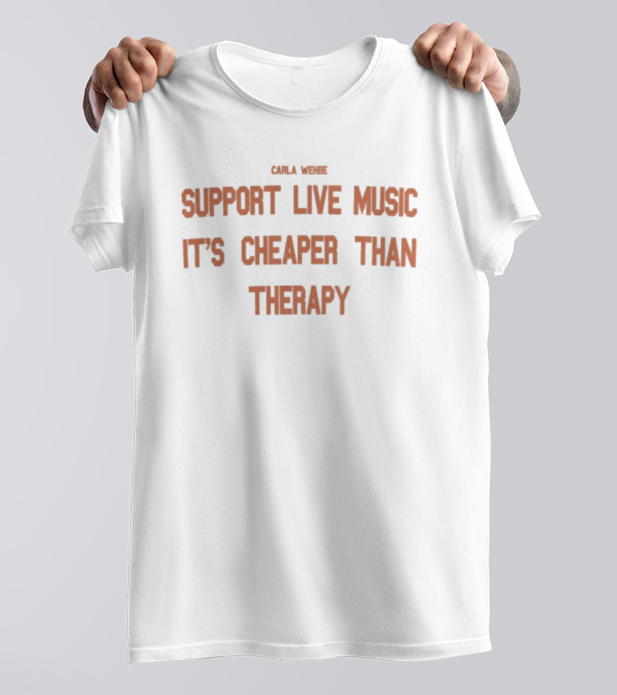 Carla Wehbe Support Live Music It's Cheaper Than Therapy T-Shirt