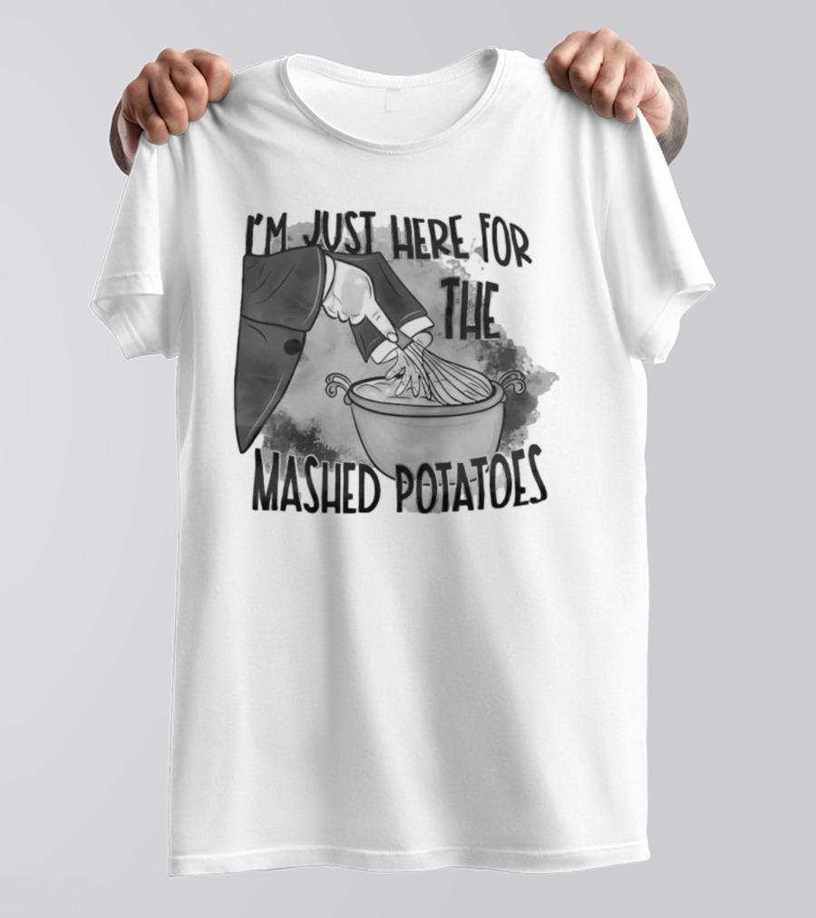 I’m Just Here For The Mashed Potatoes Whisking Hand T-Shirt