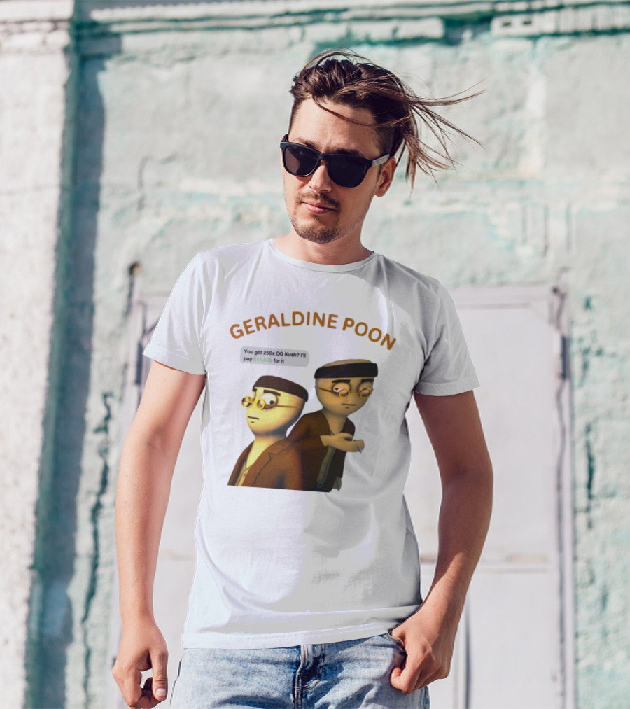 GERALDINE POON You Got 250x OG Kush I'll Pay $11,505 T-Shirt