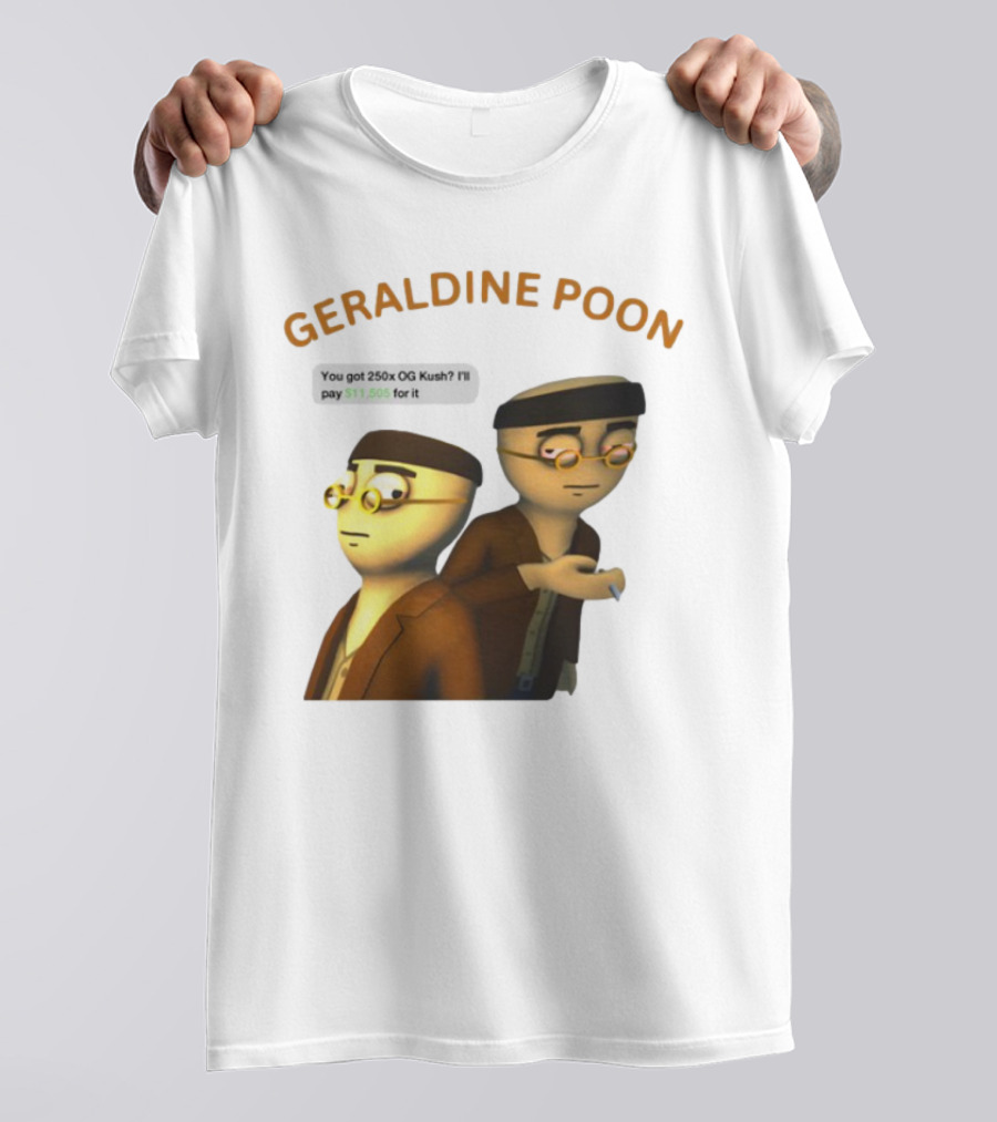 GERALDINE POON You Got 250x OG Kush I'll Pay $11,505 T-Shirt