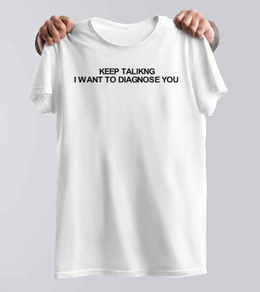 Keep Talking I Want To Diagnose You Fun Psychology Humor T-Shirt