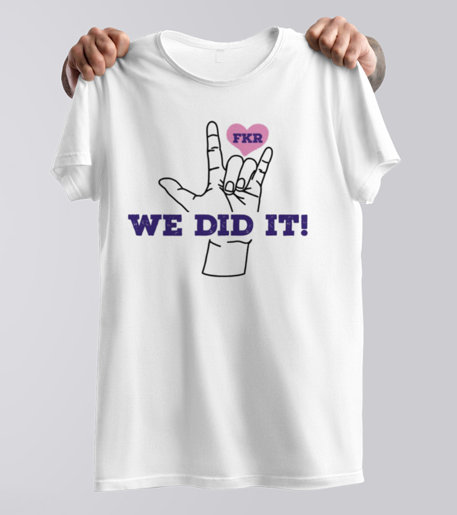 Heart FKR We Did It Celebration T-Shirt