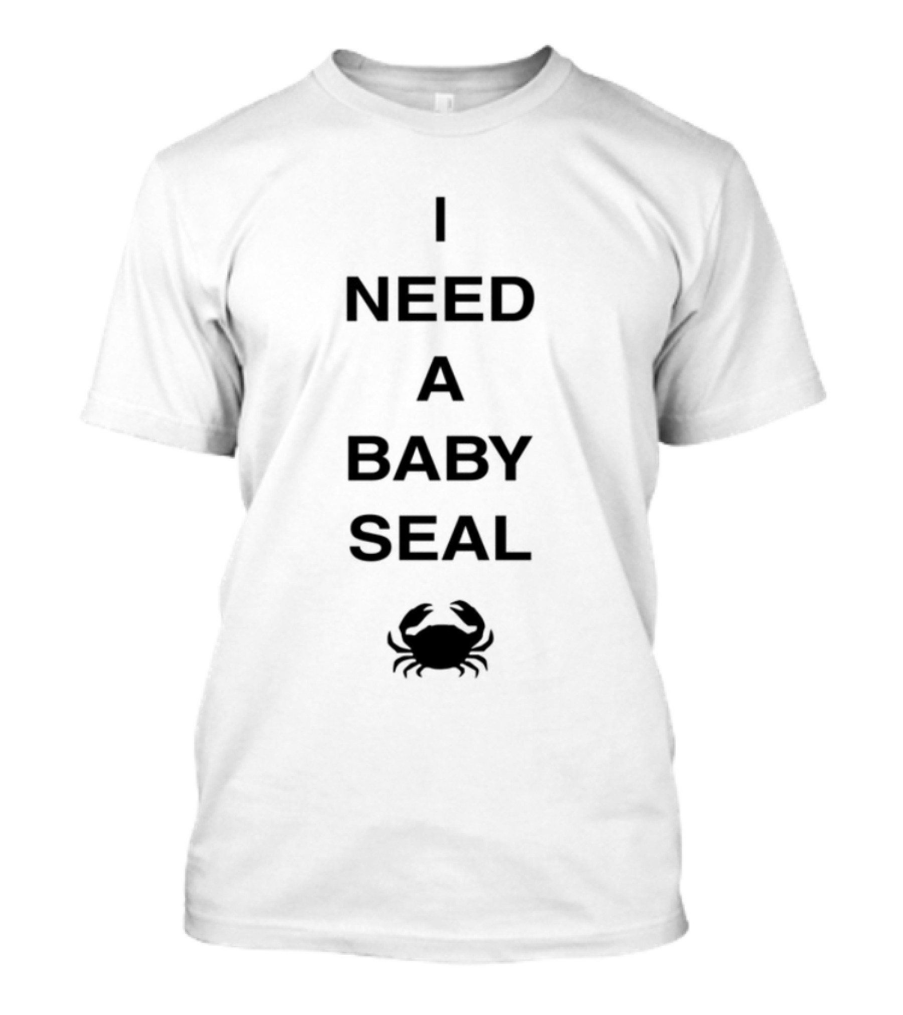 I Need A Baby Seal Crab Funny Expression Seal Crab Animal T-Shirt