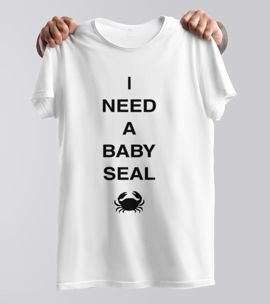 I Need A Baby Seal Crab Funny Expression Seal Crab Animal T-Shirt