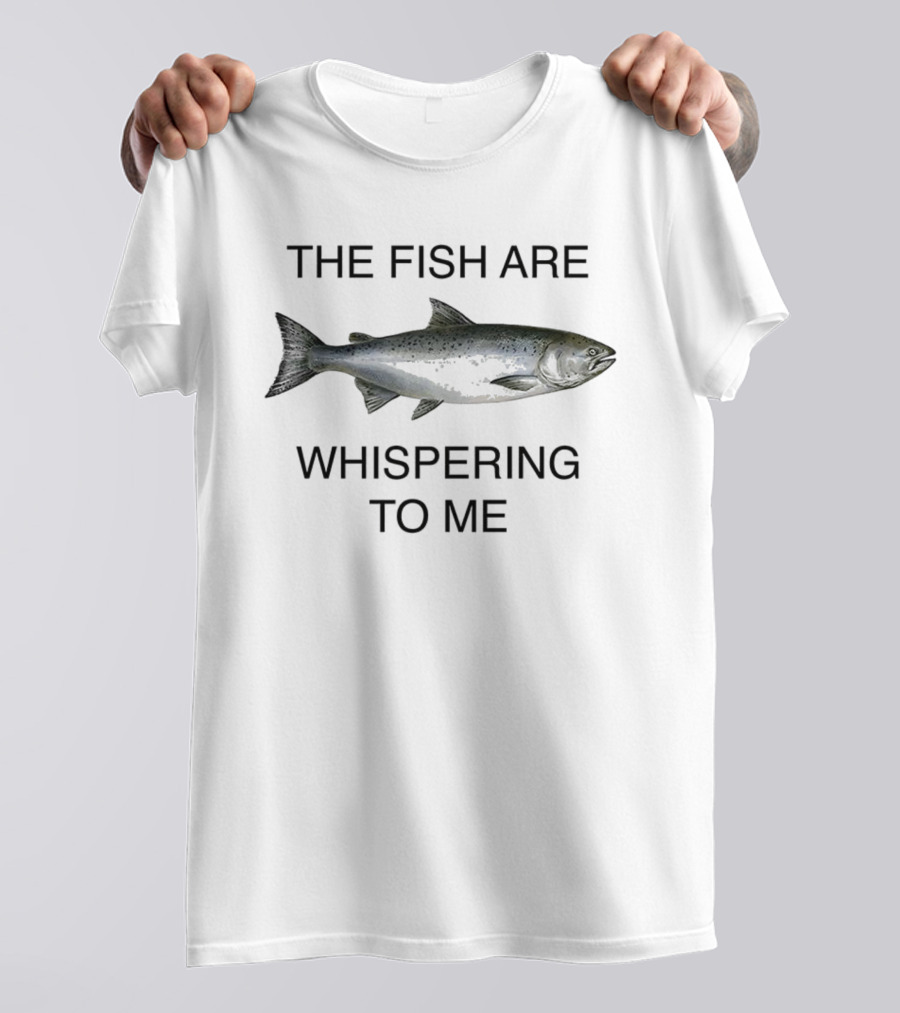 The Fish Are Whispering To Me Salmon T-Shirt