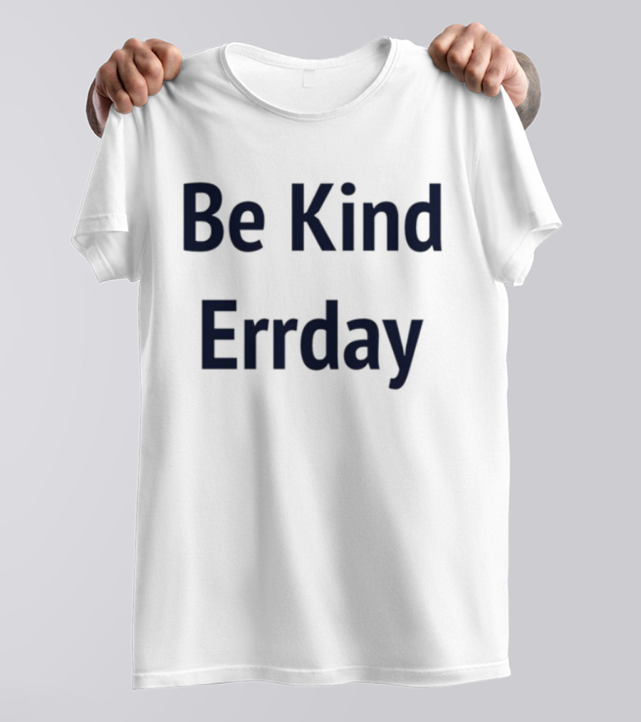 Be Kind Errday Compassion Positivity Encouragement Everyday T-Shirt