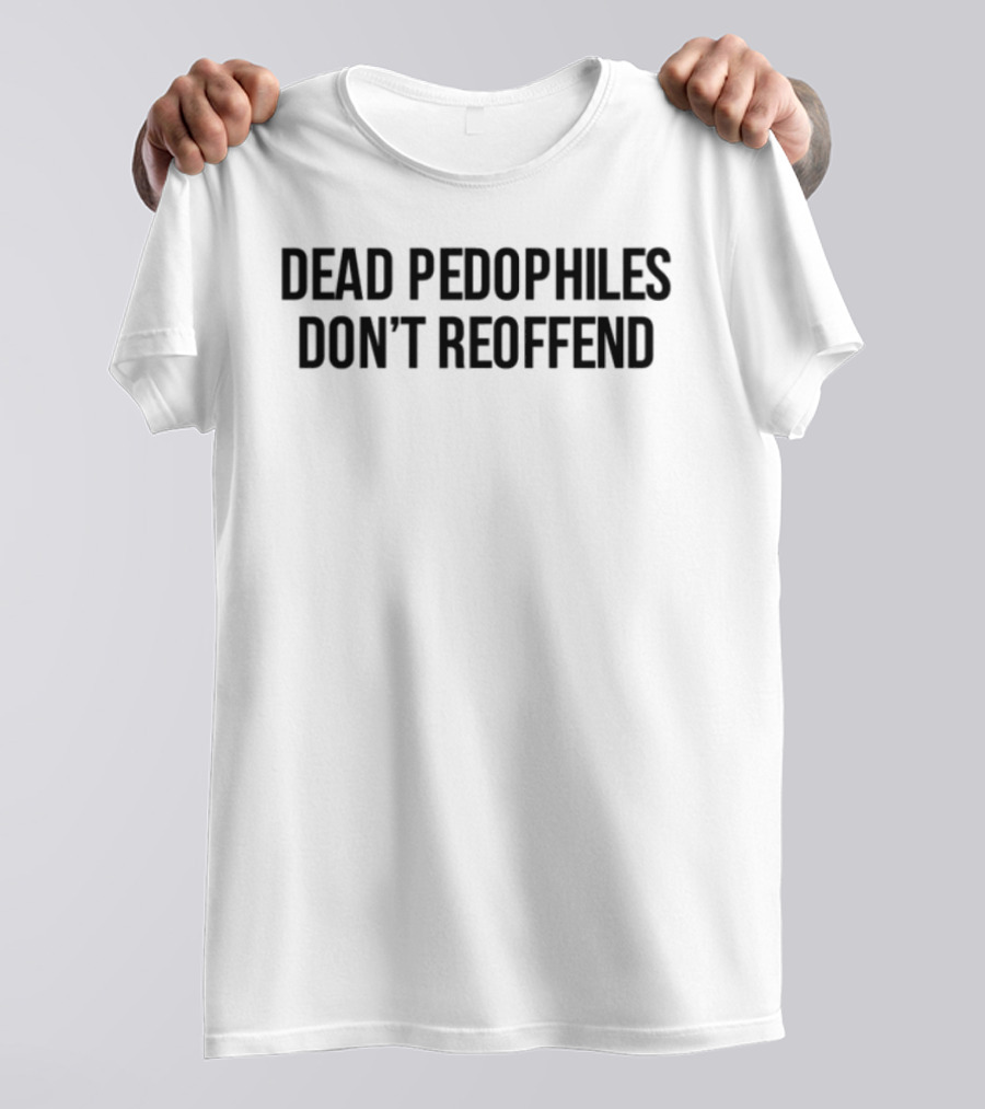 Dead Pedophiles Don't Reoffen T-Shirt