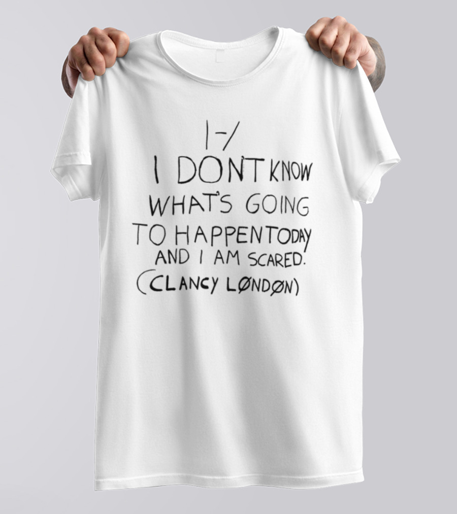 I Don't Know What's Going To Happen Today And I Am Scared Clumsy Emotion T-Shirt