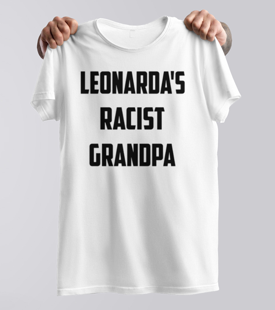 Leonarda Jonie Leonarda's Racist Grandpa T-Shirt