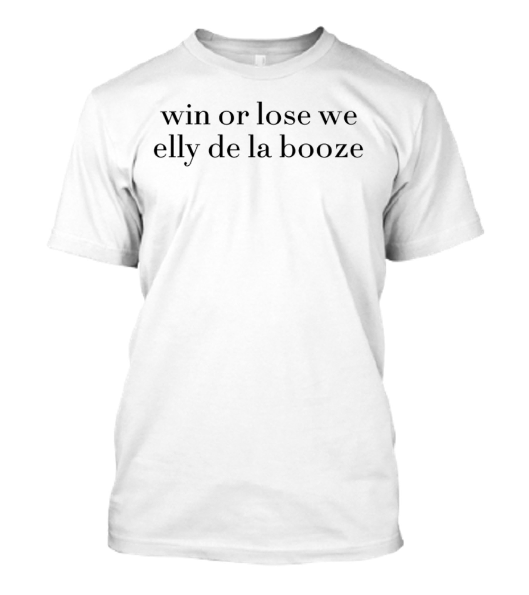Win Or Lose We Elly De La Booze T-Shirt