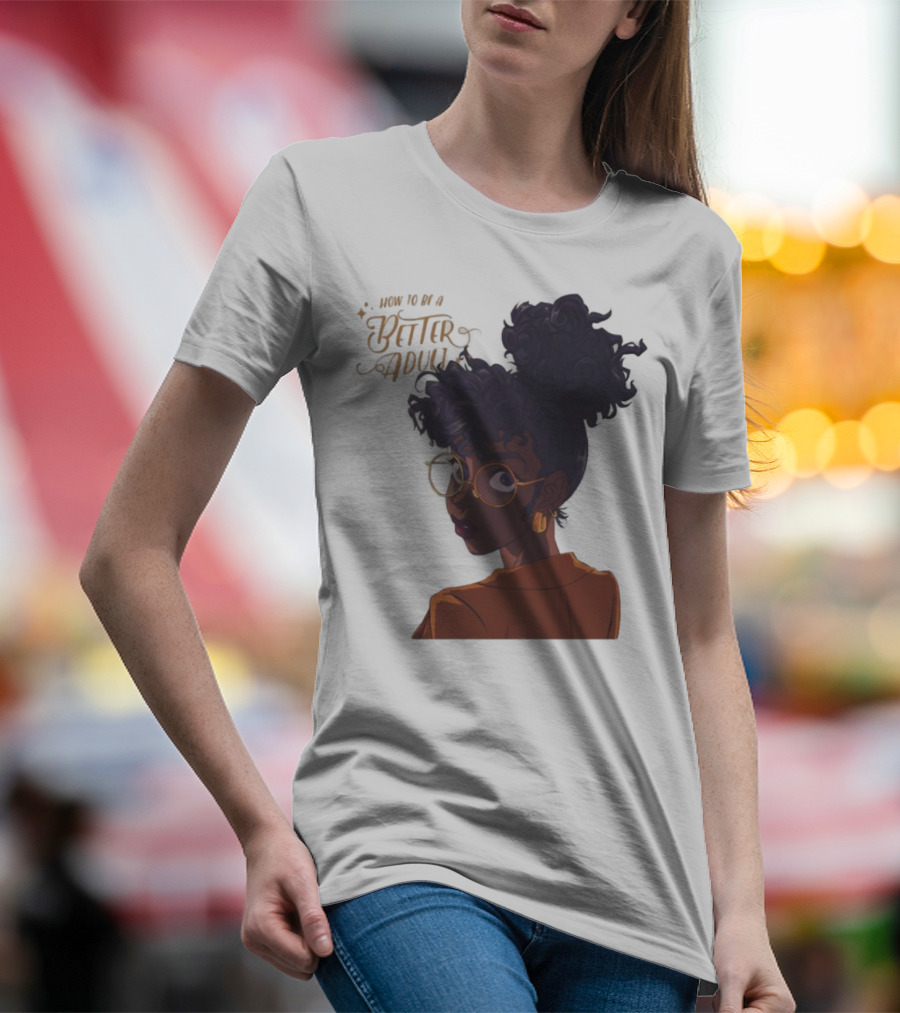 How To Be A Better Adult Glasses Afro Confident Woman T-Shirt