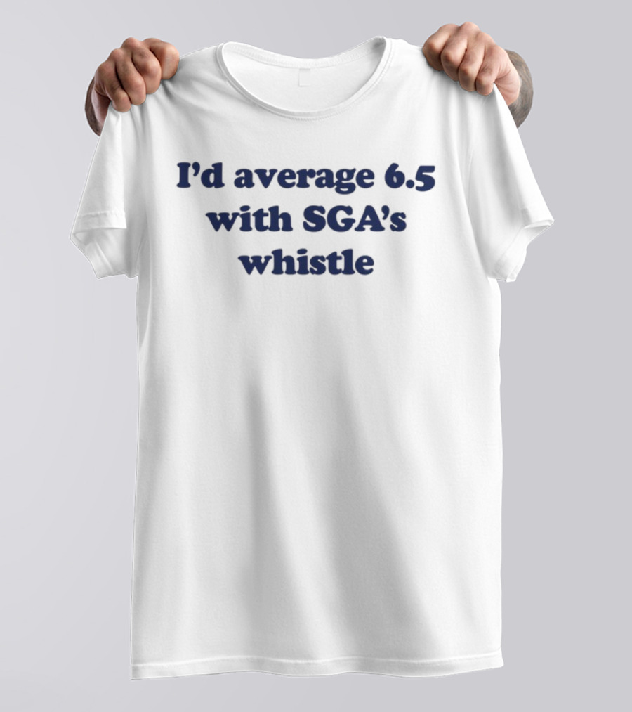 I'd Average 6.5 With SGA's Whistle T-Shirt