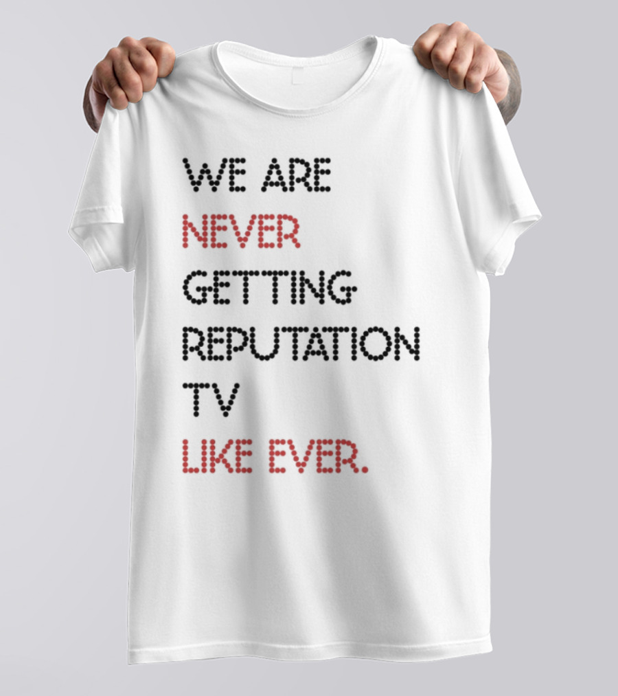 Karly We Are Never Getting Reputation Tv Like Ever T-Shirt
