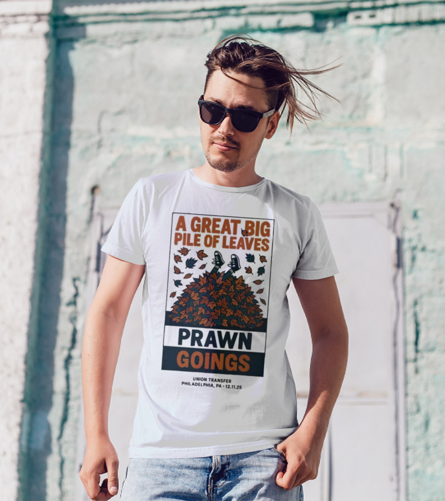 A Great Big Pile Of Leaves Prawn Goings Union Transfer Philadelphia PA 12.11.25 T-Shirt