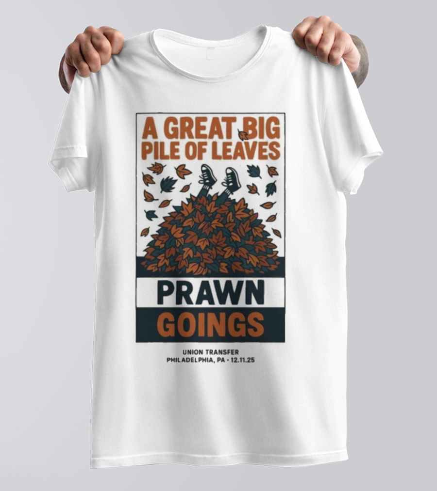 A Great Big Pile Of Leaves Prawn Goings Union Transfer Philadelphia PA 12.11.25 T-Shirt
