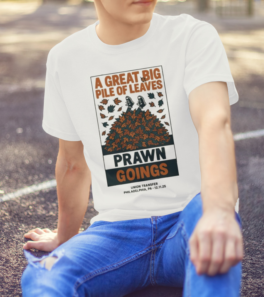 A Great Big Pile Of Leaves Prawn Goings Union Transfer Philadelphia PA 12.11.25 T-Shirt