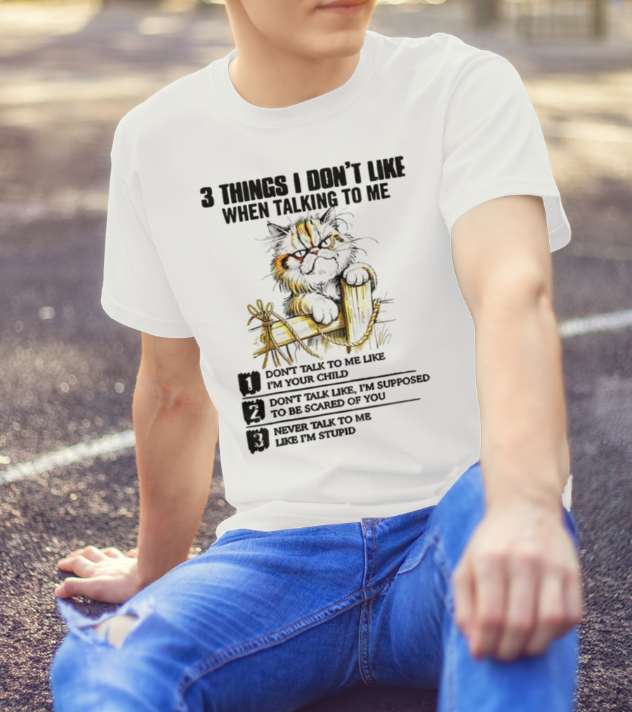 3 Things I Don’t Like Cat Grumpy Humor Don’t Talk To Me Like I’m Your Child T-Shirt