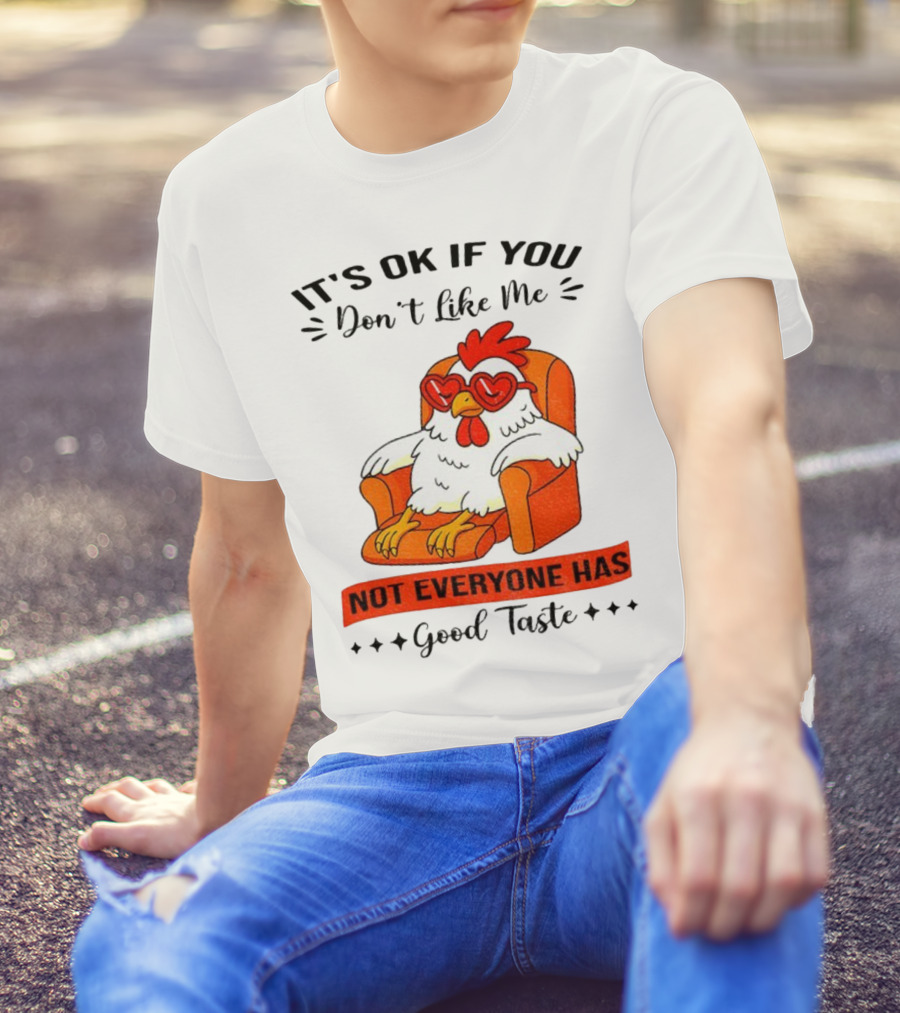Chicken It's OK If You Don't Like Me Not Everyone Has Good Taste Heart Glasses Chair T-Shirt