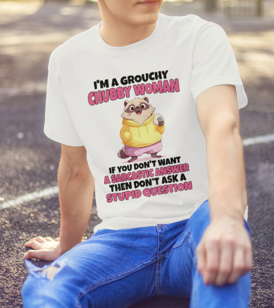 Cute Raccoon Grouchy Chubby Woman Sarcastic Answer Stupid Question T-Shirt