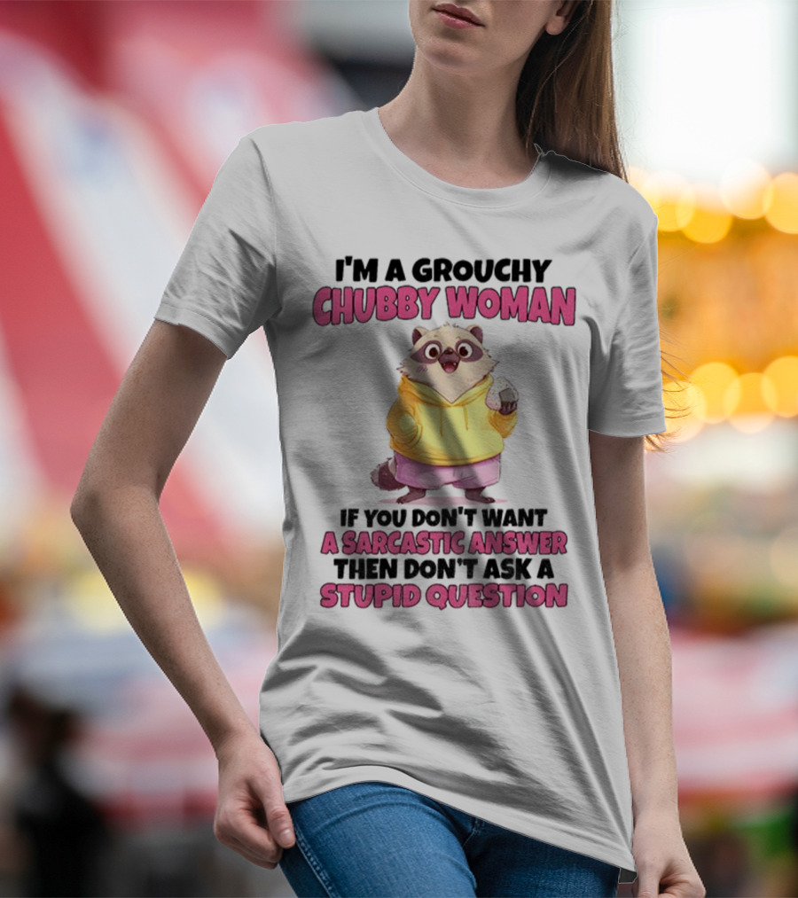 Cute Raccoon Grouchy Chubby Woman Sarcastic Answer Stupid Question T-Shirt