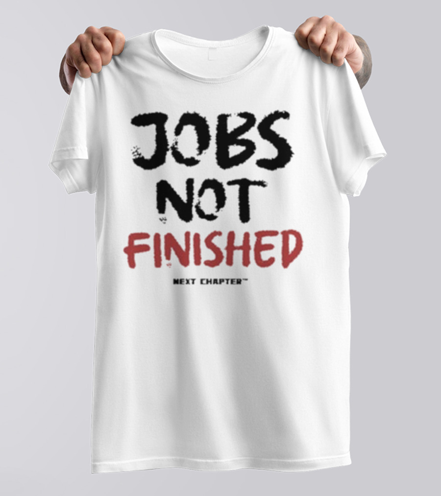 Jobs Not Finished The Next Chapter Inspirational Proclamation T-Shirt