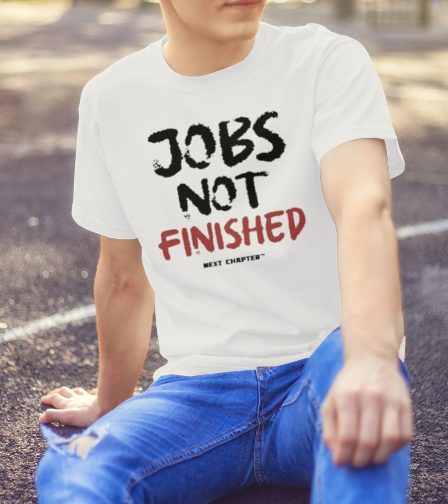 Jobs Not Finished The Next Chapter Inspirational Proclamation T-Shirt
