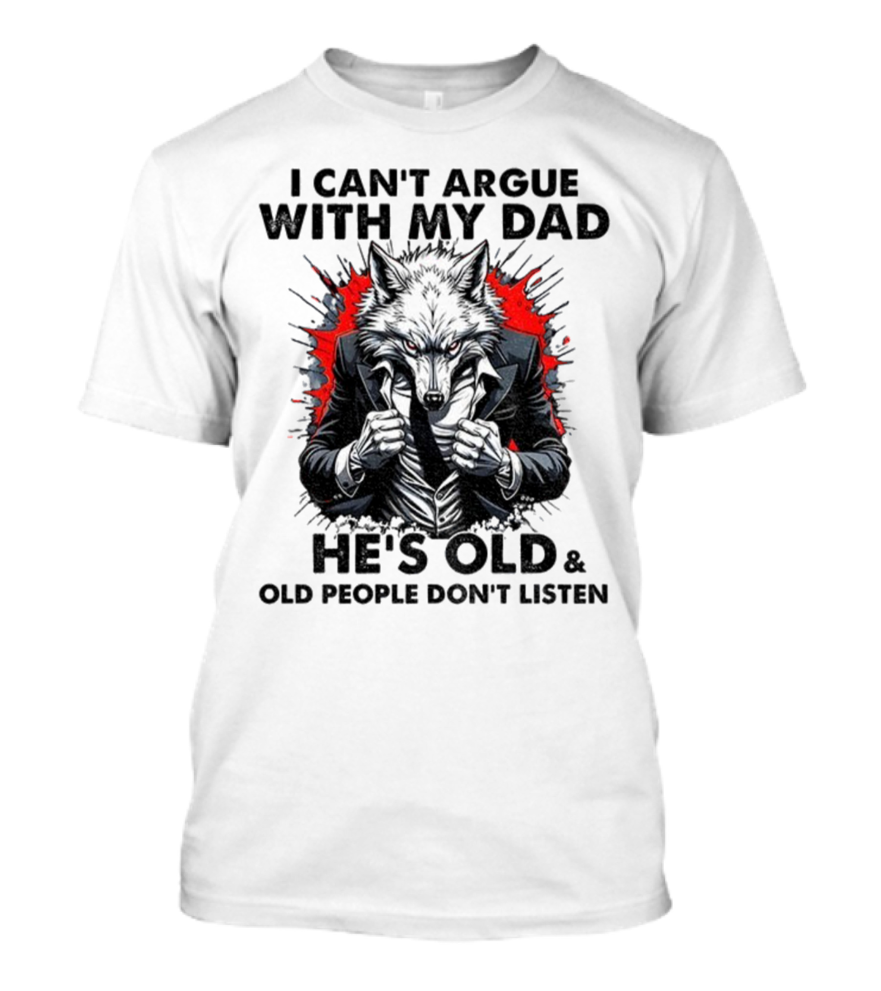 Wolf Humor I Can’t Argue With My Dad He’s Old And Old People Don’t Listen T-Shirt