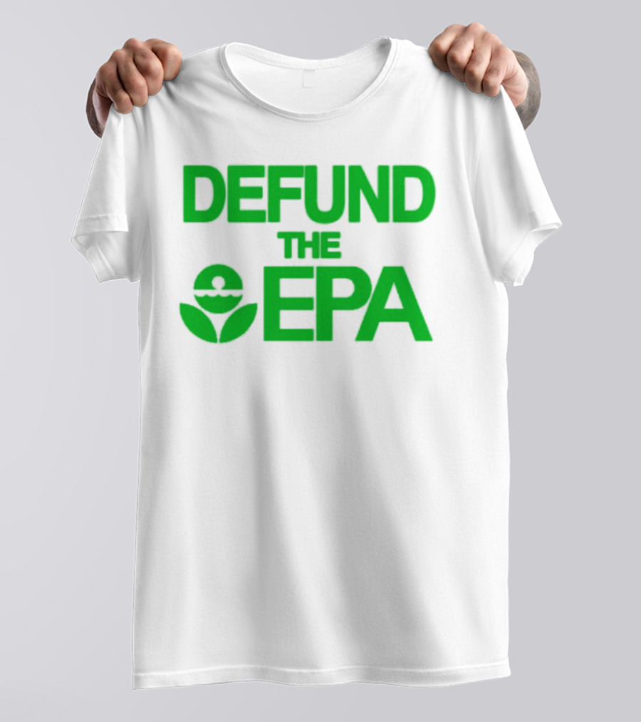 Defund The EPA Environmental Protection Agency Statement T-Shirt