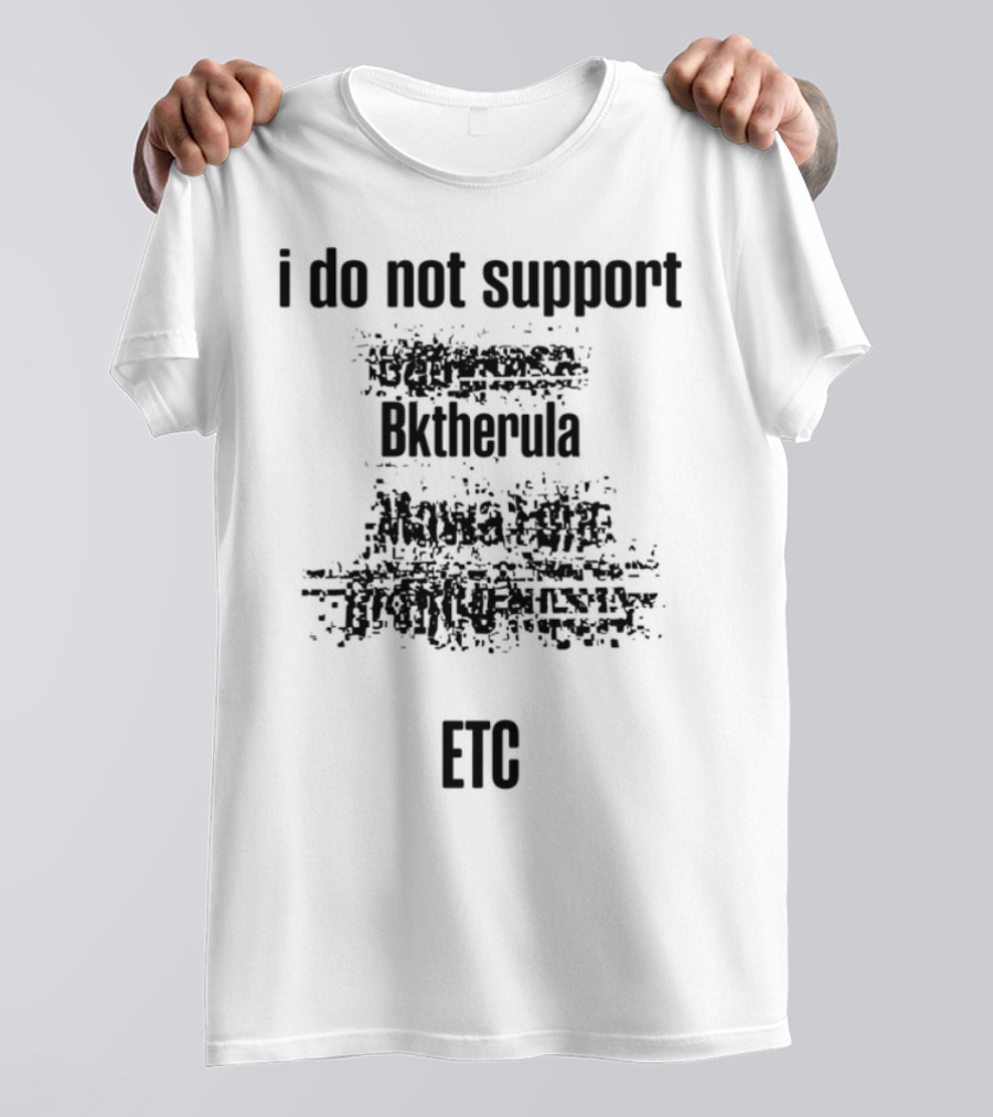 I Do Not Support Bktherula Bakero Sharrum Fool 2 Kreators Mk Esydia Real Gangsta Tr T-Shirt