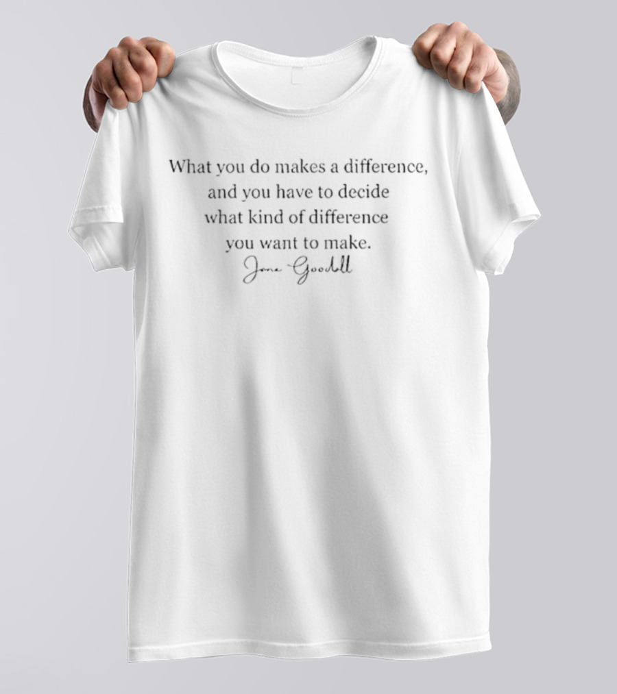 What You Do Makes A Difference Jane Goodall T-Shirt