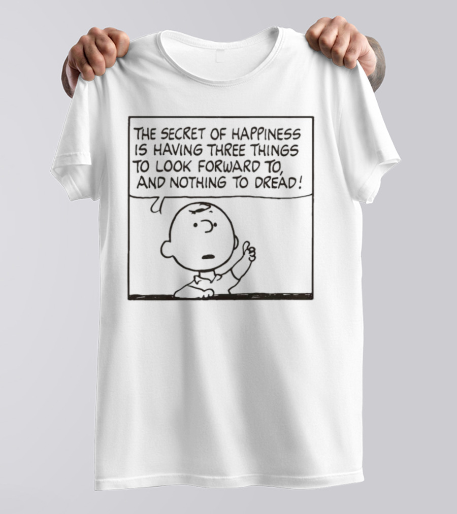 Peanuts Charlie Brown The Secret Of Happiness Is Having Three Things To Look Forward To And Nothing To Dread T-Shirt