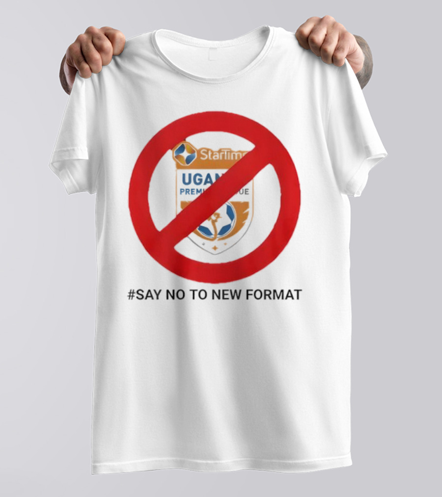 Startimes Uganda Premier League Say No To New Format T-Shirt