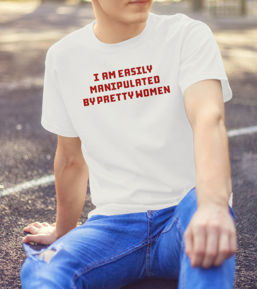I Am Easily Manipulated By Pretty Women Axin Nite T-Shirt