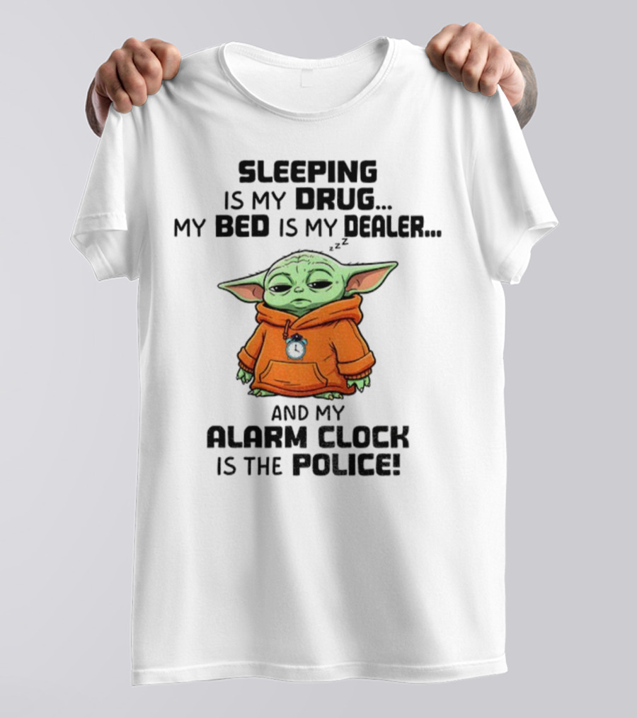 Sleeping Baby Yoda My Drug My Alarm Is The Police T-Shirt