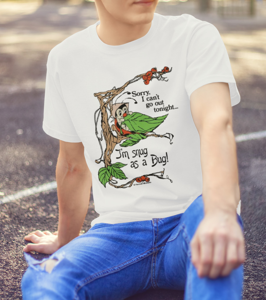 Hannah Michelle Sorry I Can’t Go Out Tonight I’m Snug As A Bug Cozy Cartoon Bug Illustration T-Shirt