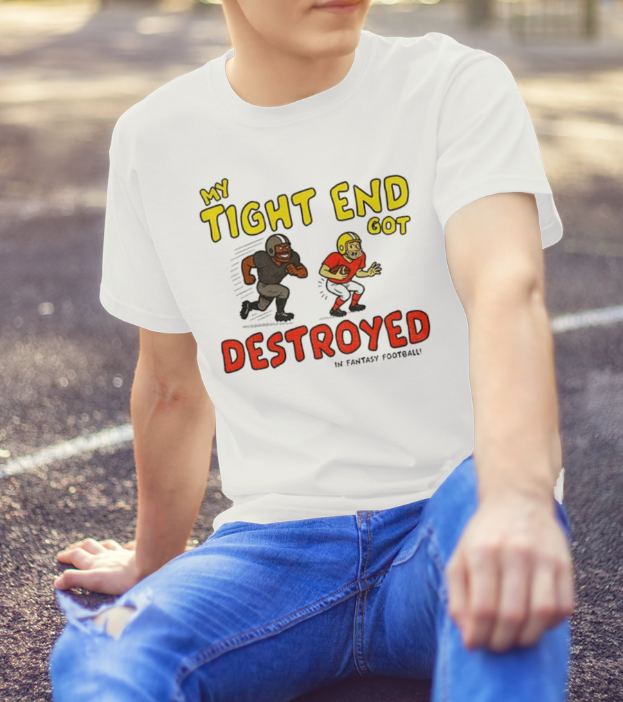 My Tight End Got Destroyed In Fantasy Football Highlighting Humorous Football Chase Scene T-Shirt