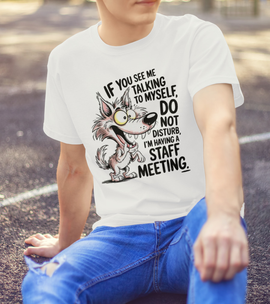Wolf If You See Me Talking To Myself Do Not Disturb I'm Having A Staff Meeting Humorous Cartoon T-Shirt
