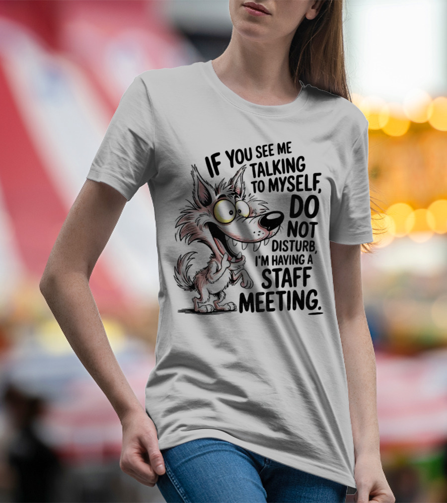 Wolf If You See Me Talking To Myself Do Not Disturb I'm Having A Staff Meeting Humorous Cartoon T-Shirt