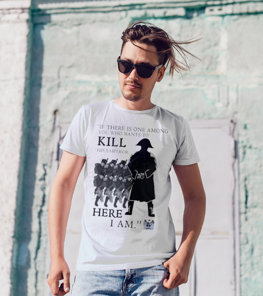 If There Is One Among You Who Wants To Kill His Emperor Here I Am Napoleon Silhouette T-Shirt