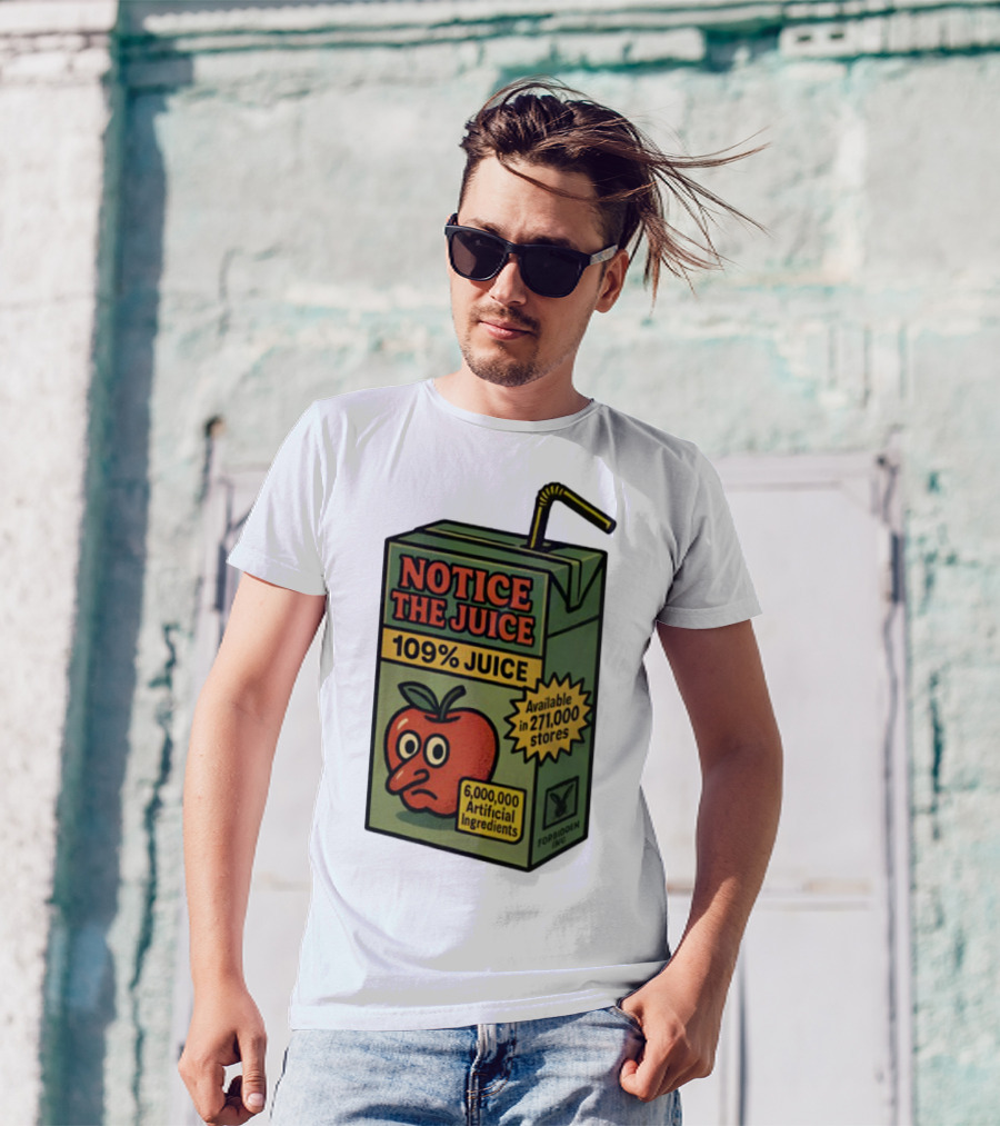 Notice The Juice 109% Juice 6,000,000 Artificial Ingredients Forbidden Inc T-Shirt