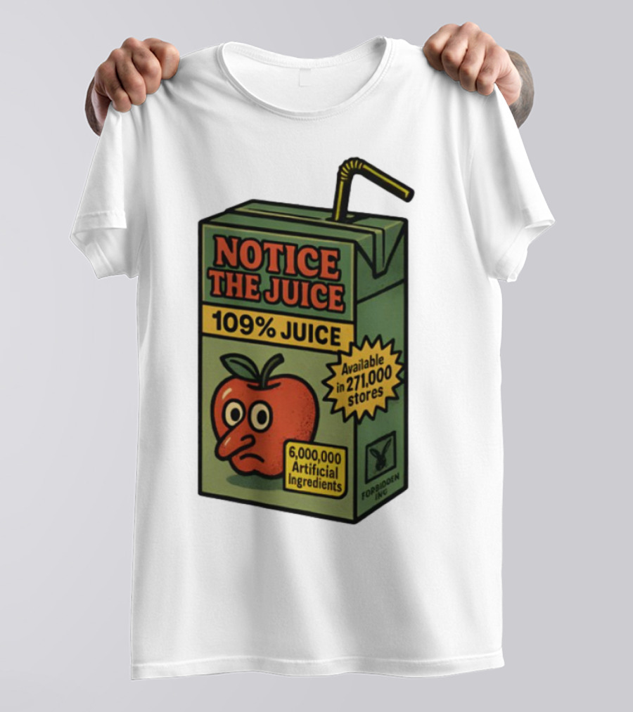 Notice The Juice 109% Juice 6,000,000 Artificial Ingredients Forbidden Inc T-Shirt