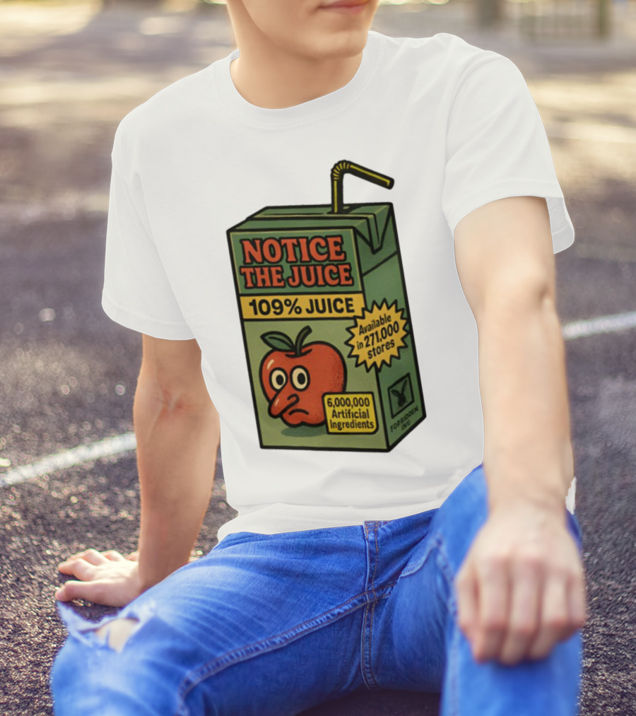 Notice The Juice 109% Juice 6,000,000 Artificial Ingredients Forbidden Inc T-Shirt