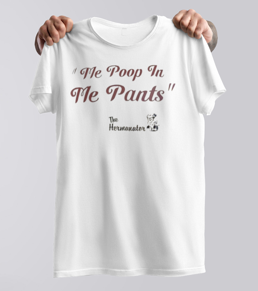 Hermanator Me Poop In Me Pants Comedy Quote T-Shirt