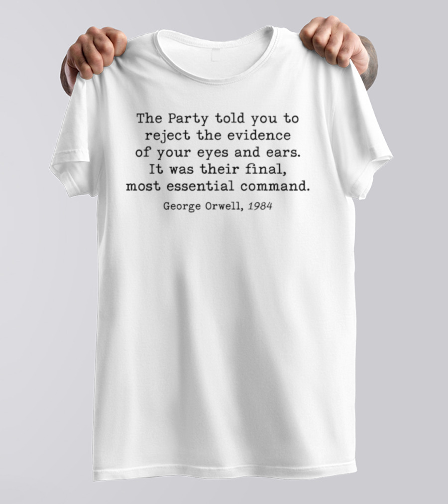 The Party Told You To Reject The Evidence Of Your Eyes And Ears George Orwell 1984 Final Essential Command T-Shirt