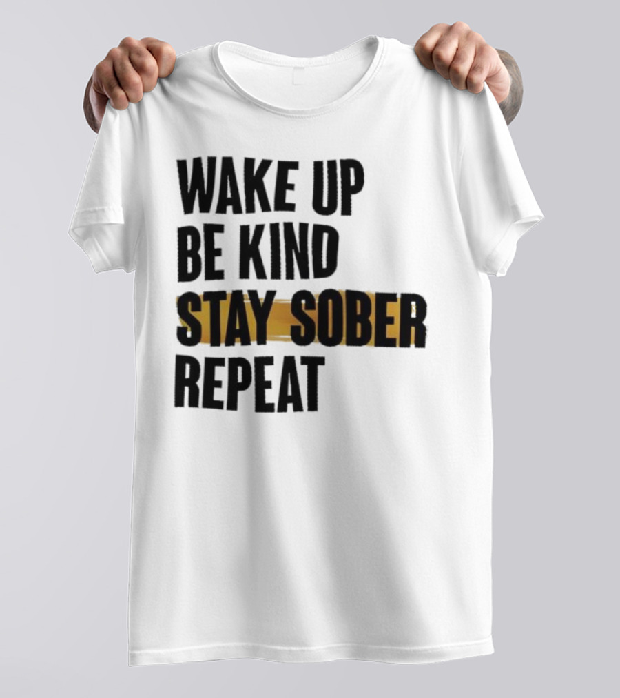 Wake Up Be Kind Stay Sober Repeat Positive Mantra T-Shirt
